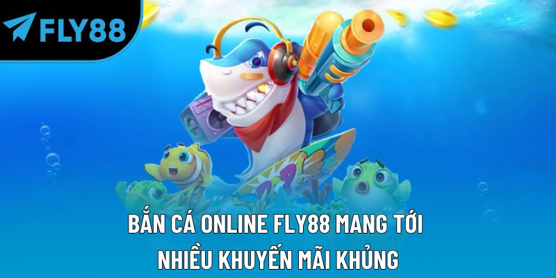 Bắn cá online Fly88 mang tới nhiều khuyến mãi khủng