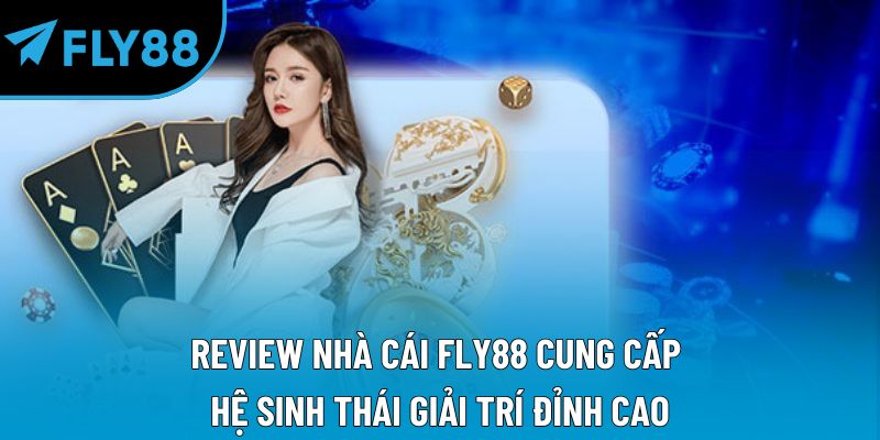 Review nhà cái Fly88 cung cấp hệ sinh thái giải trí đỉnh cao